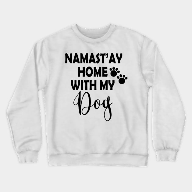 Namast'ay Home With My Dog Stay Home Stay Save Crewneck Sweatshirt by Salt88